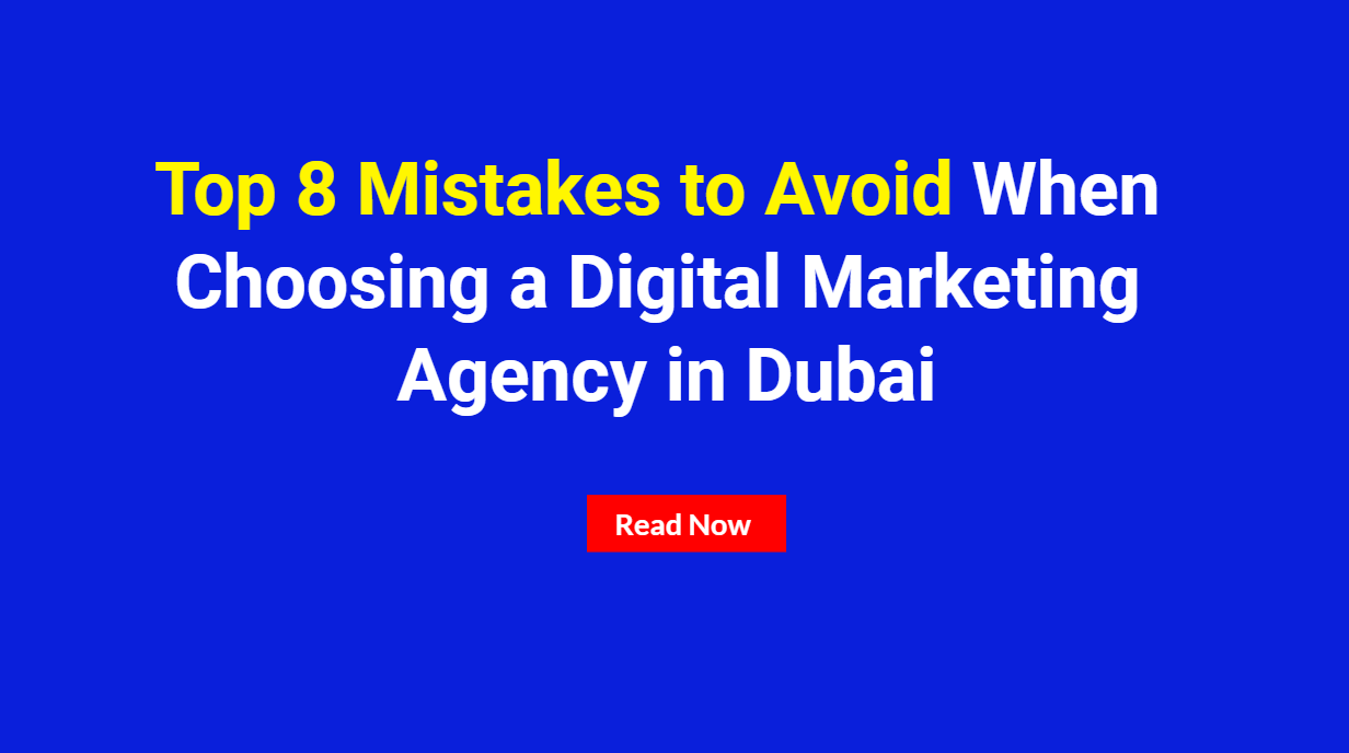 Top 8 Mistakes to Avoid When Choosing a Digital Marketing Agency in Dubai